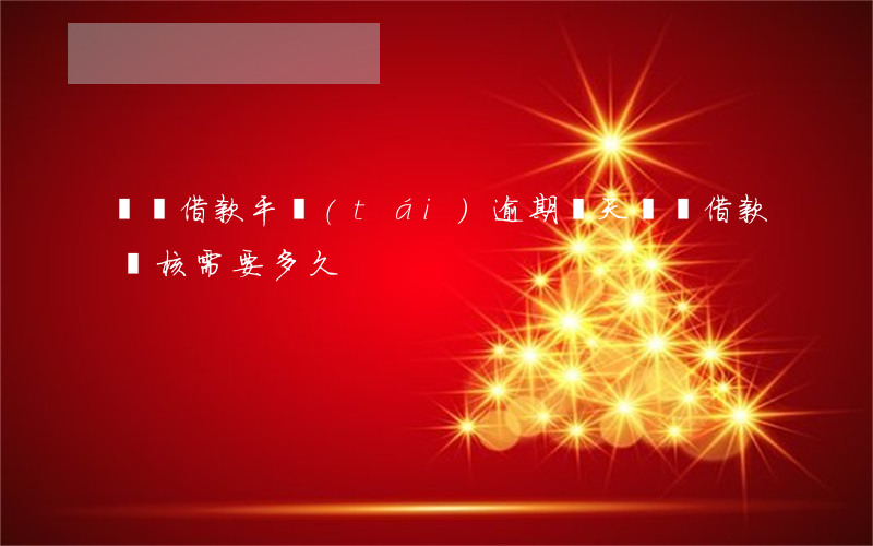 閃電借款平臺(tái)逾期幾天(閃電借款審核需要多久)
