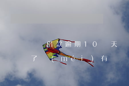 閃電借款逾期10幾天(閃電借款逾期一年多了沒(méi)有還會(huì)不會(huì)有事)