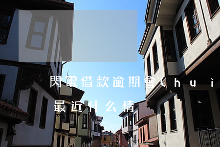 閃電借款逾期會(huì)爆通訊(閃電借款最近什么情況)