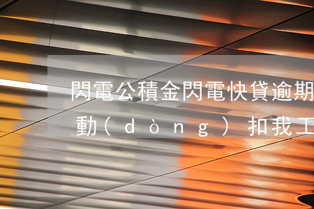 閃電公積金閃電快貸逾期(閃電貸逾期了秒自動(dòng)扣我工資)