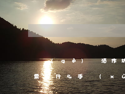 開個(gè)釀酒作坊要多少錢(開釀酒作坊需要什么手續(xù))