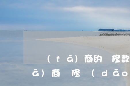 開發(fā)商的裝修款逾期(新房開發(fā)商維修導(dǎo)致裝修延遲)