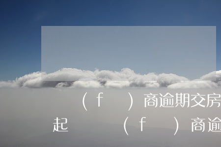 開發(fā)商逾期交房違約起訴流程(怎么起訴開發(fā)商逾期交房)