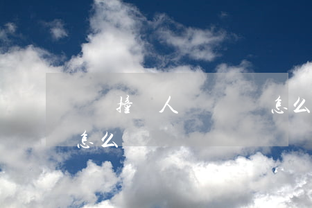 開車撞傷人沒錢賠償怎么辦(車撞到人沒錢賠怎么辦)