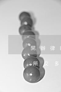 開辦律師事務所需要多少錢(律師給律師事務所交多少錢)