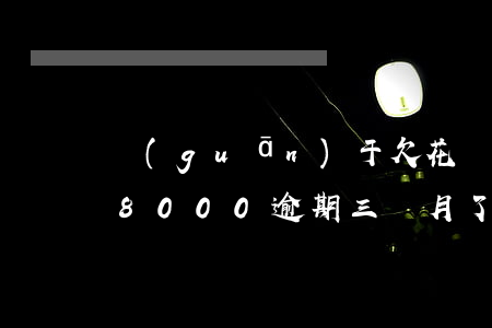 關(guān)于欠花唄逾期的視頻(欠花唄8000逾期三個月了,真的會起訴嗎?)