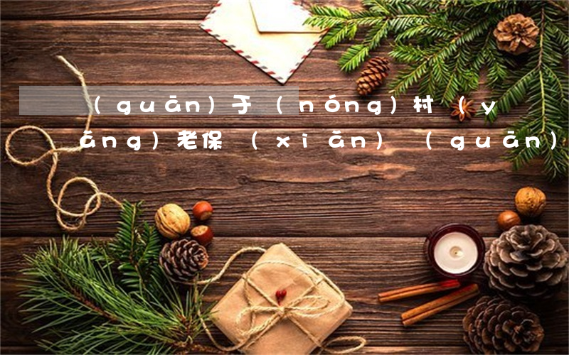 關(guān)于農(nóng)村養(yǎng)老保險(xiǎn)(關(guān)于農(nóng)村養(yǎng)老保險(xiǎn)交夠15年就可以嗎?)