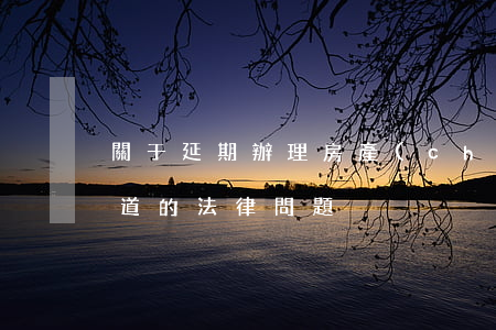關于延期辦理房產(chǎn)證你應該知道的法律問題