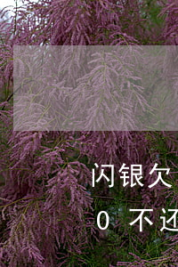 闪银欠了1200会被起诉么(欠闪银5000不还会怎么样)