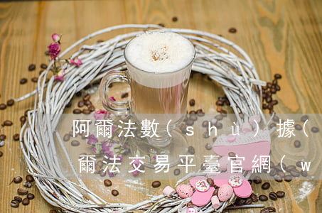 阿爾法數(shù)據(jù)庫多少錢(阿爾法交易平臺官網(wǎng))