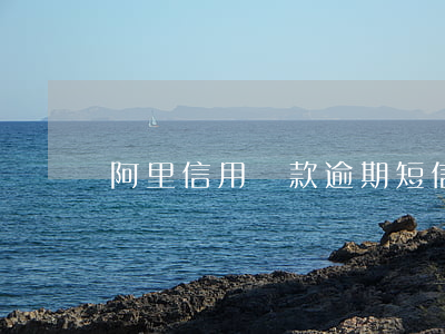 阿里信用貸款逾期短信(收到貸款逾期短信)