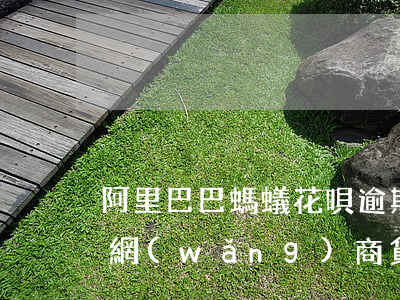 阿里巴巴螞蟻花唄逾期(支付寶存在花唄借唄網(wǎng)商貸等貸款逾期)