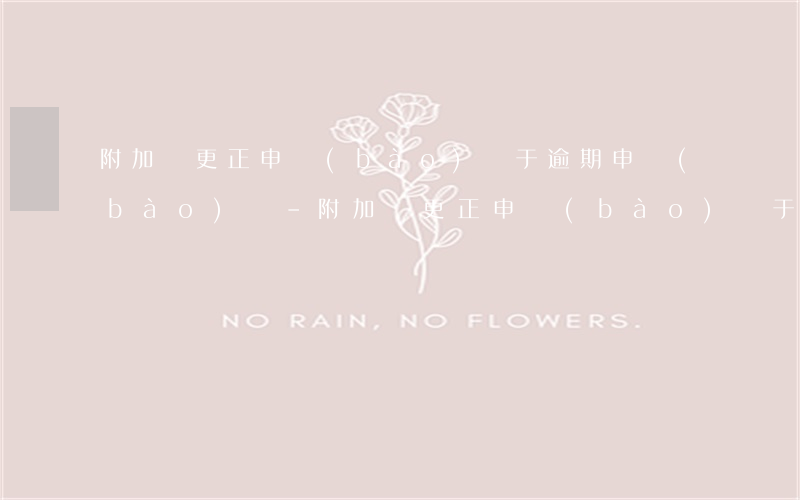 附加稅更正申報(bào)屬于逾期申報(bào)嗎-附加稅更正申報(bào)屬于逾期申報(bào)嗎