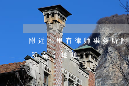 附近哪里有律师事务所(附近哪里有律师事务所南宁地址)
