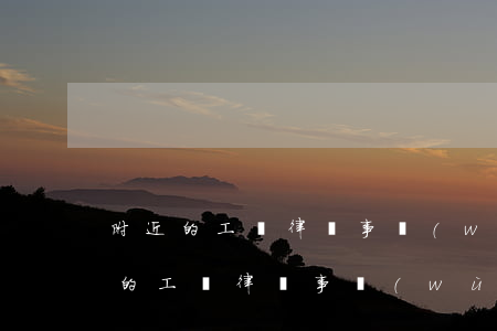附近的工傷律師事務(wù)所怎么樣(附近的工傷律師事務(wù)所怎么樣)