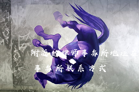 附近的律师事务所地址在哪里最近(附近律师事务所联系方式)