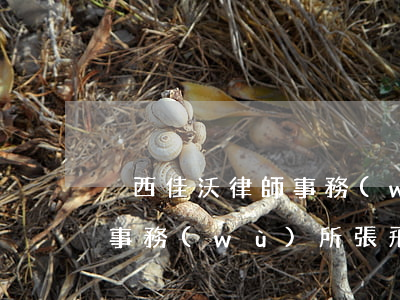 陜西佳沃律師事務(wù)所(陜西佳沃律師事務(wù)所張飛)