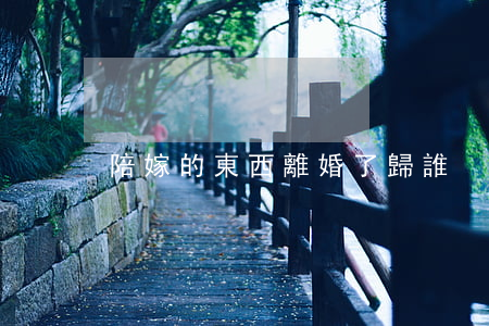 陪嫁的東西離婚了歸誰