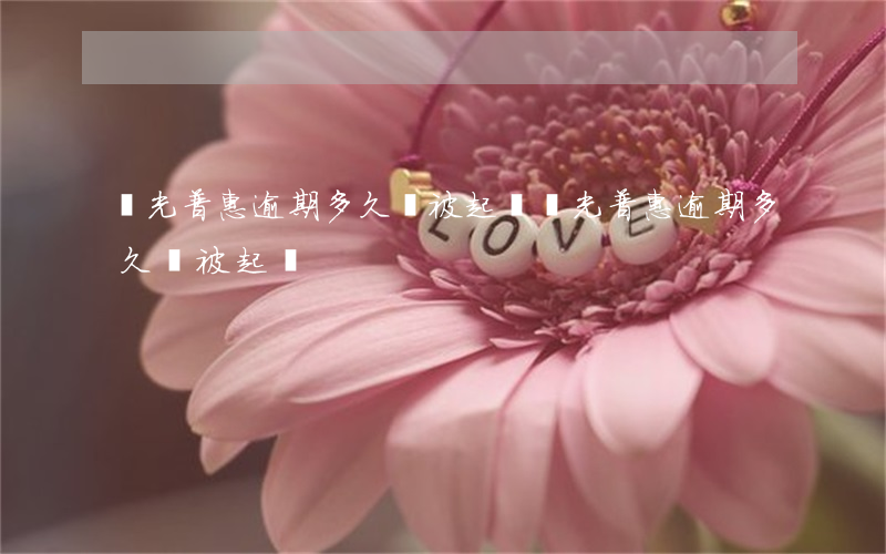 陽光普惠逾期多久會被起訴（陽光普惠逾期多久會被起訴）