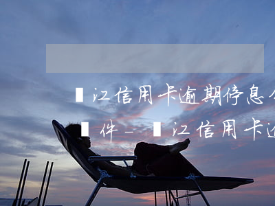 陽江信用卡逾期停息分期申請(qǐng)條件-陽江信用卡逾期停息分期申請(qǐng)條件是什么