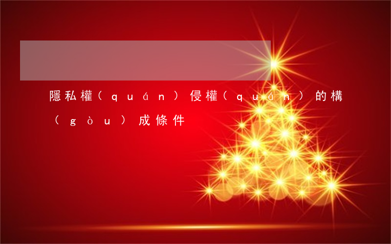 隱私權(quán)侵權(quán)的構(gòu)成條件