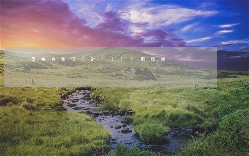 集合資金信托計(jì)劃釋義