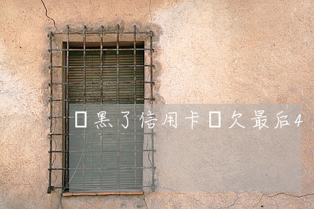 雙黑了信用卡還欠最后4000-