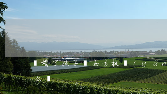 離婚了孩子歸女方扶養(yǎng)戶口怎么辦