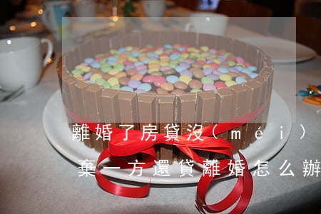 離婚了房貸沒(méi)有還清一方怎么放棄(一方還貸 離婚怎么辦)