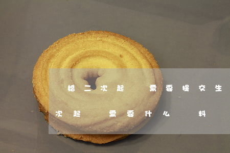 離婚二次起訴需要提交生效證明嗎(離婚第二次起訴需要什么資料)