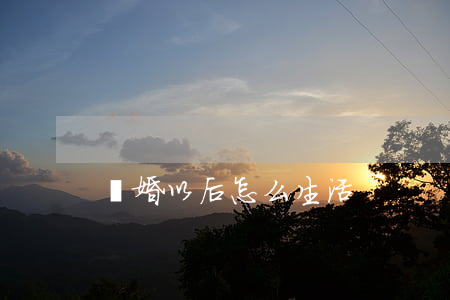 離婚以后怎么生活