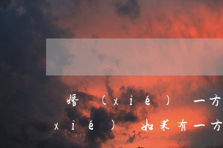 離婚協(xié)議一方無力償還(離婚協(xié)議如果有一方不履行的后果)