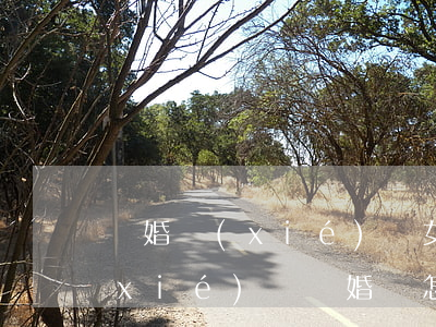 離婚協(xié)議女方怎么寫不吃虧(協(xié)議離婚書怎么寫更利于女方)
