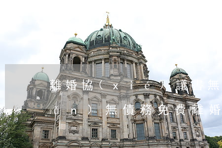 離婚協(xié)議書無子女無財產(chǎn)無債務免費(離婚協(xié)議書無子女無共同財產(chǎn))