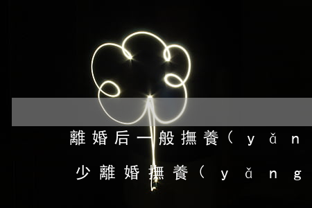 離婚后一般撫養(yǎng)費一個月給多少(離婚撫養(yǎng)費給多久)