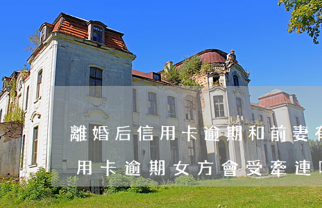 離婚后信用卡逾期和前妻有關系嗎（離婚前信用卡逾期女方會受牽連嗎）