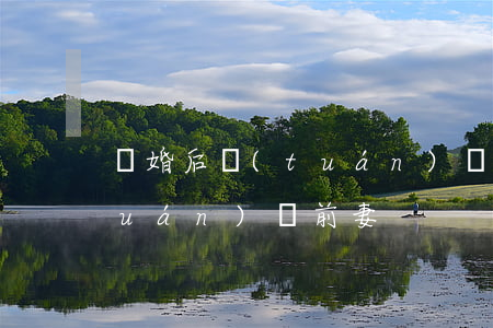 離婚后團(tuán)寵前妻(離婚后團(tuán)寵前妻)