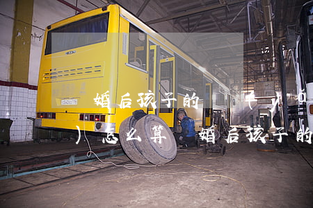 離婚后孩子的撫養(yǎng)費(fèi)怎么算(離婚后孩子的撫養(yǎng)費(fèi)怎么算沒有工作)