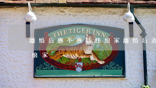 離婚后應不應該住娘家(離婚后為什么不能住娘家)