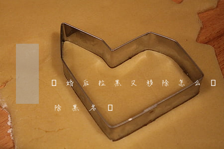 離婚后拉黑又移除怎么辦(離婚后怎么申請解除黑名單)