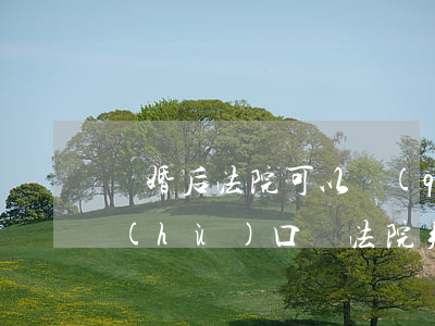 離婚后法院可以強(qiáng)制遷出戶(hù)口嗎(法院判決離婚后怎么辦理戶(hù)口遷移)
