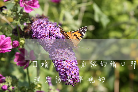 離婚后男人后悔的借口(即將離婚的男人的心理 后悔是早晚的)
