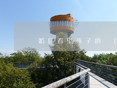 離婚后看望孩子的權(quán)利