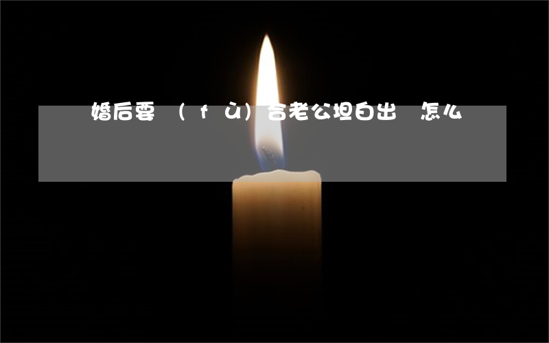 離婚后要復(fù)合老公坦白出軌怎么辦