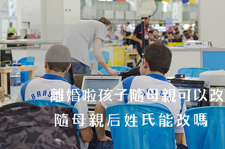 離婚啦孩子隨母親可以改姓嗎(離婚后孩子跟隨母親后姓氏能改嗎?)