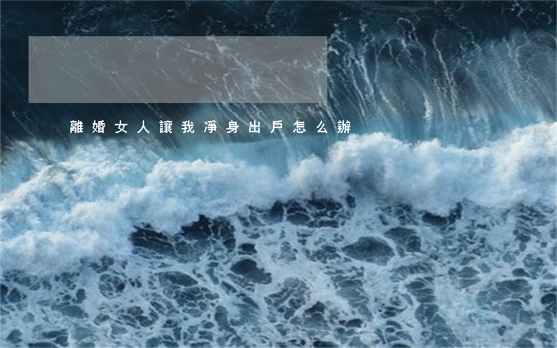 離婚女人讓我凈身出戶怎么辦