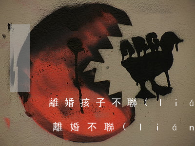 離婚孩子不聯(lián)系媽媽多嗎(母親離婚不聯(lián)系你還能聯(lián)系嗎)