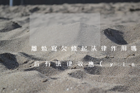 離婚寫欠條起法律作用嗎(婚前寫的欠條離婚后有法律效應(yīng)嗎?)