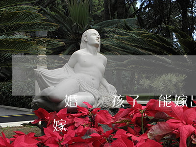 離婚帶個孩子還能嫁出去嗎(離婚帶個兒子好嫁嗎)