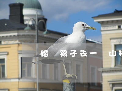 離婚帶孩子去一個山村